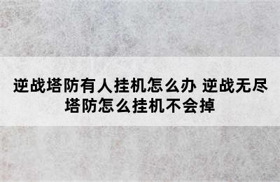 逆战塔防有人挂机怎么办 逆战无尽塔防怎么挂机不会掉